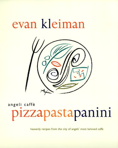 Angeli Caffe Pizza Pasta Panini: Heavenly Recipes from the City of Angels' Most Beloved Caffe