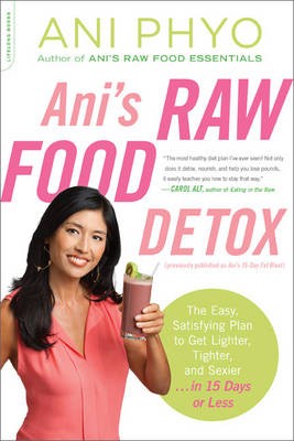 Ani's Raw Food Detox [Previously Published as Ani's 15-Day Fat Blast]: The Easy, Satisfying Plan to Get Lighter, Tighter, and Sexier . . . in 15 Days or Less