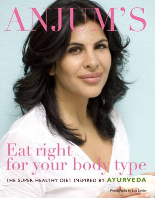 Anjum's Eat Right for Your Body Type: The Super-healthy Diet Inspired by Ayurveda