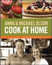 Anna and Michael Olson Cook at Home: Recipes for Everyday and Every Occasion