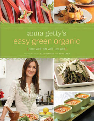 Anna Getty's Easy Green Organic: Cook Well - Eat Well - Live Well