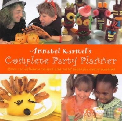 Annabel Karmel's Complete Party Planner: Over 120 Delicious Recipes and Party Ideas for Every Occasion