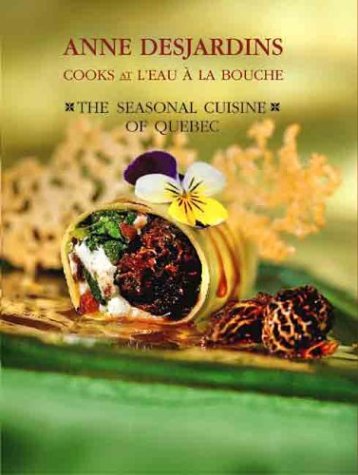 Anne Desjardins Cooks at L'Eau à la Bouche: The Seasonal Cuisine of Quebec