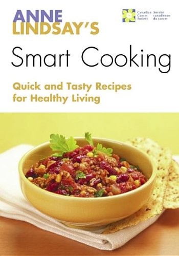 Anne Lindsay's Smart Cooking: Quick and Tasty Recipes for Healthy Living