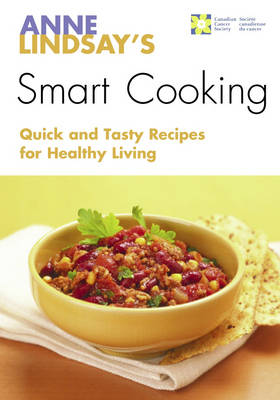 Anne Lindsay's Smart Cooking: Quick and Tasty Recipes for Healthy Living
