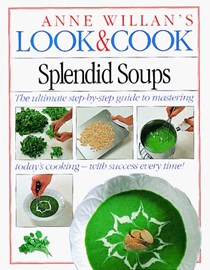Anne Willan's Look & Cook: Splendid Soups: The Ultimate Step-by-Step Guide to Mastering Today's Cooking -- with Success Every Time!