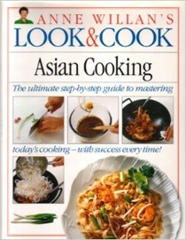 Anne Willan's Look & Cook: Asian Cooking: The Ultimate Step-by-Step Guide to Mastering Today's Cooking--with Success Every Time!