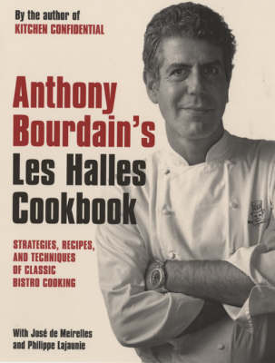 Anthony Bourdain's Les Halles Cookbook: Strategies, Recipes, and Techniques of Classic Bistro Cooking
