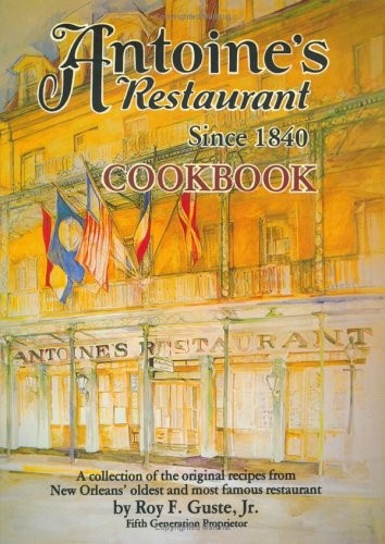Antoine's Restaurant Cookbook: A Collection of the Original Recipes from New Orleans' Oldest and Most Famous Restaurant