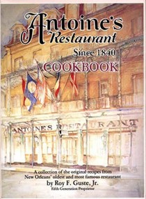 Antoine's Restaurant Cookbook: A Collection of the Original Recipes from New Orleans' Oldest and Most Famous Restaurant