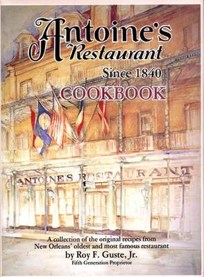 Antoine's Restaurant Cookbook: A Collection of the Original Recipes from New Orleans' Oldest and Most Famous Restaurant