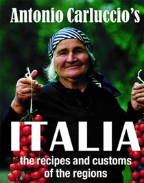 Antonio Carluccio's Italia: The Recipes and Customs of the Regions