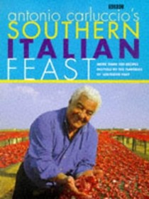 Antonio Carluccio's Southern Italian Feast: More Than 100 Recipes Inspired by the Flavours of Southern Italy