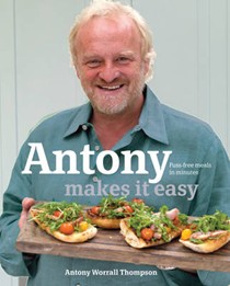 Antony Makes it Easy: Fuss-free Food in Minutes