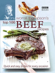 Antony Worrall Thompson's Top 100 Beef Recipes: Quick and Easy Dishes for Every Occasion