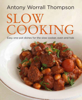 Antony's Slow Cooking: 100 Easy Recipes for the Slow Cooker, the Oven and the Hob