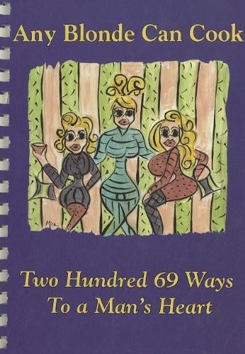 Any Blonde Can Cook: Two Hundred 69 Ways to a Man's Heart