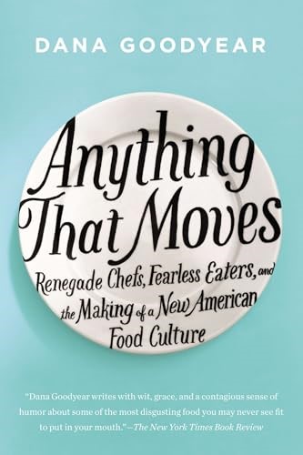 Anything That Moves: Renegade Chefs, Fearless Eaters, and the Making of a New American Food Culture