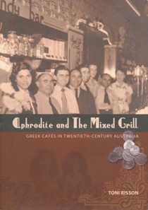 Aphrodite and the Mixed Grill: Greek Cafes in Twentieth Century Australia