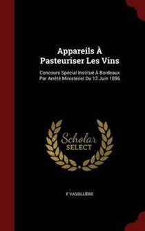 Appareils a Pasteuriser Les Vins: Concours Special Institue a Bordeaux Par Arrete Ministeriel Du 13 Juin 1896