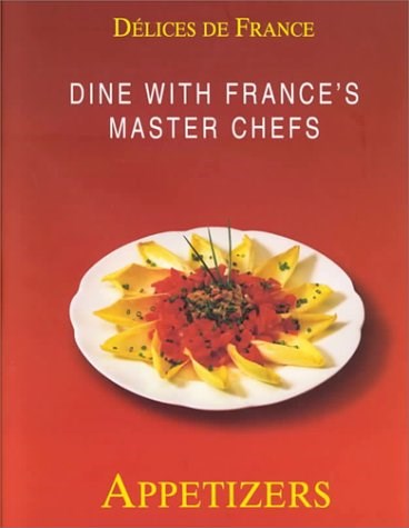 Appetizers (Délices de France Series): Dine with France's Master Chefs