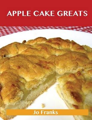 Apple Cake Greats: Delicious Apple Cake Recipes, The Top 58 Apple Cake Recipes