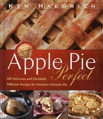 Apple Pie Perfect: 100 Delicious and Decidedly Different Recipes for America's Favorite Pie