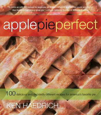 Apple Pie Perfect: 100 Delicious and Decidedly Different Recipes for America's Favorite Pie