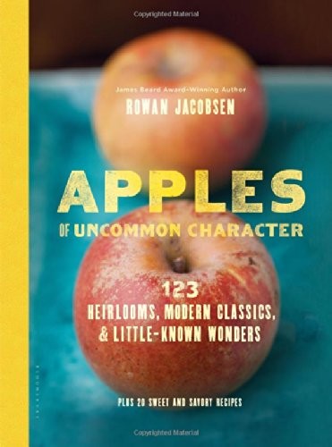 Apples of Uncommon Character: 123 Heirlooms, Modern Classics, and Little-Known Wonders, Plus 20 Sweet and Savory Recipes