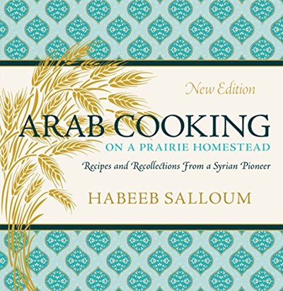 Arab Cooking on a Prairie Homestead: Recipes and Recollections from a Syrian Pioneer