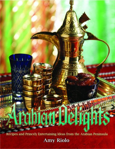 Arabian Delights: Recipes & Entertaining Ideas for Princely Delights from the Arab World