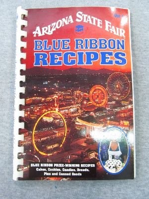 Arizona State Fair Blue Ribbon Recipes: Blue Ribbon Prize-Winning Recipes Cakes, Cookies, ......