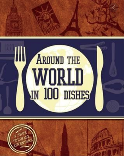 Around the World in 100 Dishes: A True Culinary Adventure