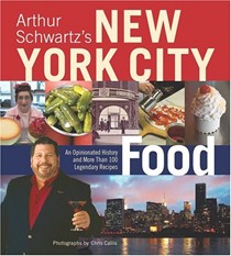 Arthur Schwartz's New York City Food: An Opinionated History and More Than 100 Legendary Recipes