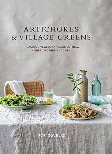 Artichokes and Village Greens: Treasured Vegetarian Recipes from a Greek Mother's Kitchen