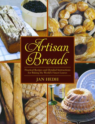 Artisan Breads: Practical Recipes and Detailed Instructions for Baking the World's Finest Loaves