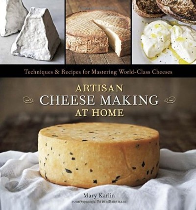 Artisan Cheese Making at Home: Techniques & Recipes for Mastering World-Class Cheese