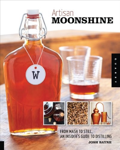 Artisan Moonshine: From MASH to Still, an Insider's Guide to Distilling