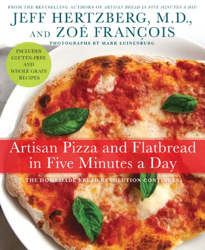 Artisan Pizza and Flatbread in Five Minutes a Day: The Homemade Bread Revolution Continues