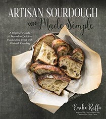 Artisan Sourdough Made Simple: A Beginner's Guide & Beyond to Delicious Handcrafted Bread with Minimal Kneading