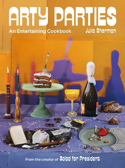 Arty Parties: An Entertaining Cookbook by the Creator of Salad for President
