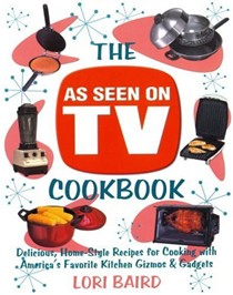 As Seen On TV Cookbook: Healthy, Low-Calorie Recipes For Cooking With America's Favorite Kitchen Gizmos And Gadgets