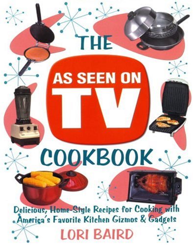 As Seen On TV Cookbook: Healthy, Low-Calorie Recipes For Cooking With America's Favorite Kitchen Gizmos And Gadgets
