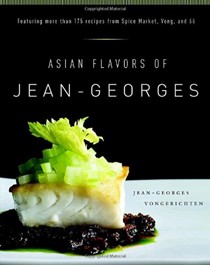 Asian Flavors of Jean-Georges: Featuring More Than 175 Recipes From Spice Market, Vong, And 66