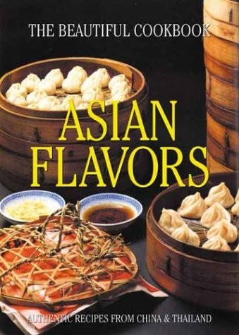 Asian Flavors: The Beautiful Cookbook: Authentic Recipes from China and Thailand