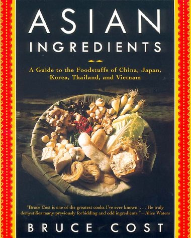 Asian Ingredients: A Guide to the Foodstuffs of China, Japan, Korea, Thailand, and Vietnam