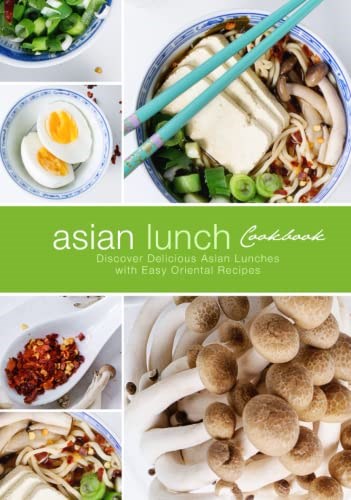Asian Lunch Cookbook: Discover Delicious Asian Lunches with Easy Oriental Recipes