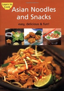 Asian Noodles and Snacks: Easy, Delicious, and Fun