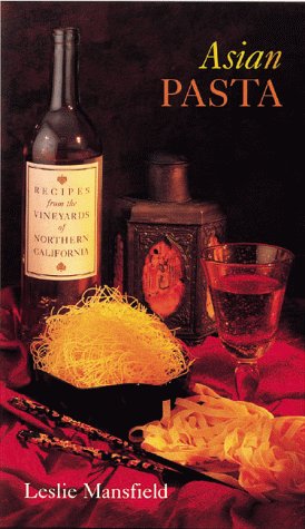 Asian Pasta: Recipes from the Vineyards of Northern California