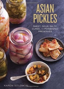 Asian Pickles: Sweet, Sour, Salty, Cured, and Fermented Preserves from Korea, Japan, China, India, and Beyond